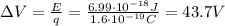 \Delta V= \frac{E}{q}= \frac{6.99 \cdot 10^{-18} J}{1.6 \cdot 10^{-19} C}=43.7 V