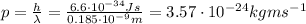 p= \frac{h}{\lambda}= \frac{6.6 \cdot 10^{-34}Js}{0.185 \cdot 10^{-9} m}=3.57 \cdot 10^{-24} kg m s^{-1}