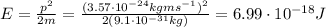E= \frac{p^2}{2m}= \frac{(3.57 \cdot 10^{-24}kgms^{-1})^2}{2 (9.1 \cdot 10^{-31} kg)} =6.99 \cdot 10^{-18} J