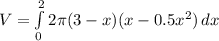 V=\int\limits_{0}^{2}{2\pi (3-x)(x-0.5x^{2})}\,dx
