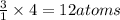 \frac{3}{1}\times 4=12atoms