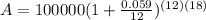 A=100000(1+ \frac{0.059}{12} ) ^{(12)(18)}