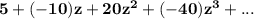 \mathbf{5+(-10)z+20z^2+(-40)z^3+...}