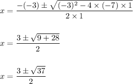 x=\dfrac{-(-3)\pm \sqrt{(-3)^2-4\times (-7)\times 1}}{2\times 1}\\\\\\x=\dfrac{3\pm \sqrt{9+28}}{2}\\\\\\x=\dfrac{3\pm \sqrt{37}}{2}