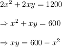 2x^2+2xy=1200 \\  \\ \Rightarrow x^2+xy=600 \\  \\ \Rightarrow xy=600-x^2