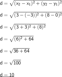 \mathsf{d=\sqrt{(x_2-x_1)^2+(y_2-y_1)^2}}\\\\ \mathsf{d=\sqrt{(3-(-3))^2+(8-0)^2}}\\\\ \mathsf{d=\sqrt{(3+3)^2+(8)^2}}\\\\ \mathsf{d=\sqrt{(6)^2+64}}\\\\ \mathsf{d=\sqrt{36+64}}\\\\ \mathsf{d=\sqrt{100}}\\\\ \underline{\mathsf{d=10}}