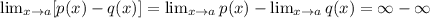 \lim_{x \rightarrow a} [p(x) - q(x)] = \lim_{x \rightarrow a} p(x) - \lim_{x \rightarrow a} q(x) = \infty - \infty