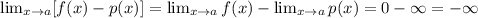 \lim_{x \rightarrow a} [f(x) - p(x)] = \lim_{x \rightarrow a} f(x) - \lim_{x \rightarrow a} p(x) = 0 - \infty = -\infty