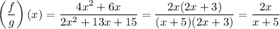 \left(\dfrac{f}{g}\right)(x)=\dfrac{4x^2+6x}{2x^2+13x+15}=\dfrac{2x(2x+3)}{(x+5)(2x+3)}=\dfrac{2x}{x+5}
