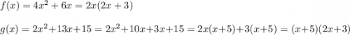 f(x)=4x^2+6x=2x(2x+3)\\\\g(x)=2x^2+13x+15=2x^2+10x+3x+15=2x(x+5)+3(x+5)=(x+5)(2x+3)