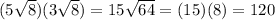 (5 \sqrt{8})(3 \sqrt{8})=15 \sqrt{64}=(15)(8)=120