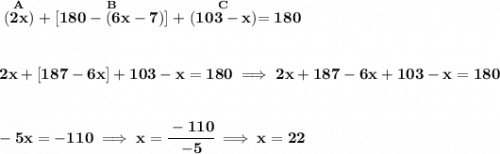 \bf \stackrel{A}{(2x)}+\stackrel{B}{[180-(6x-7)]}+\stackrel{C}{(103-x)}=180&#10;\\\\\\&#10;2x+[187-6x]+103-x=180\implies 2x+187-6x+103-x=180&#10;\\\\\\&#10;-5x=-110\implies x=\cfrac{-110}{-5}\implies x=22