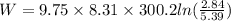 W=9.75\times 8.31\times 300.2ln(\frac{2.84}{5.39})