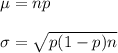 \mu=np\\\\\sigma=\sqrt{p(1-p)n}