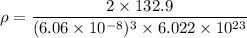 \rho=\dfrac{2\times 132.9}{(6.06\times 10^{-8})^3\times 6.022\times 10^{23}}