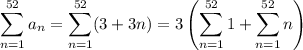 \displaystyle\sum_{n=1}^{52}a_n=\sum_{n=1}^{52}(3+3n)=3\left(\sum_{n=1}^{52}1+\sum_{n=1}^{52}n\right)