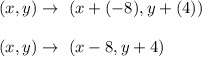 (x,y)\rightarrow\ (x+(-8),y+(4))\\\\(x,y)\rightarrow\ (x-8,y+4)