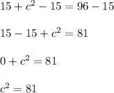 15+c^2-15=96-15\\\\15-15+c^2=81\\\\0+c^2=81\\\\c^2=81