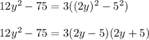 12y^2-75=3((2y)^2-5^2)\\\\12y^2-75=3(2y-5)(2y+5)