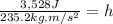 \frac{3,528J}{235.2kg.m/s^{2}} = h