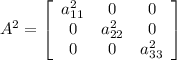 A^2=\left[\begin{array} {ccc}a^2_{11}&0&0\\0&a^2_{22}&0\\0&0&a^2_{33}\end{array}\right]