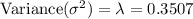 \text{Variance}(\sigma^2)=\lambda=0.3507