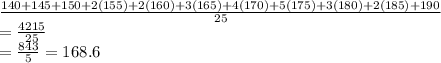 \frac{140+145+150+2(155)+2(160)+3(165)+4(170)+5(175)+3(180)+2(185)+190}{25}\\&#10;=\frac{4215}{25}\\&#10;=\frac{843}{5}=168.6