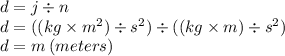 d =j  \div n \\ d = ((kg \times  {m}^{2} ) \div  {s}^{2}) \div ((kg \times m) \div  {s}^{2}) \\ d = m \: (meters)