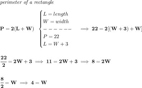\bf \textit{perimeter of a rectangle}\\\\&#10;P=2(L+W)~~&#10;\begin{cases}&#10;L=length\\&#10;W=width\\&#10;------\\&#10;P=22\\&#10;L=W+3&#10;\end{cases}\implies 22=2[(W+3)+W]&#10;\\\\\\&#10;\cfrac{22}{2}=2W+3\implies 11=2W+3\implies 8=2W&#10;\\\\\\&#10;\cfrac{8}{2}=W\implies 4=W