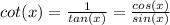 cot(x)= \frac{1}{tan(x)}= \frac{cos(x)}{sin(x)}