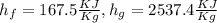 h_f= 167.5\frac{KJ}{Kg} ,h_g= 2537.4\frac{KJ}{Kg}