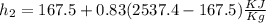 h_2=167.5+0.83(2537.4-167.5)\frac{KJ}{Kg}