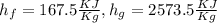 h_f= 167.5\frac{KJ}{Kg},h_g= 2573.5\frac{KJ}{Kg}