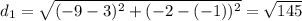 d_{1}  = \sqrt{(-9-3)^{2}+(-2-(-1))^{2}} =  \sqrt{145}