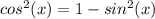 cos^2(x)=1-sin^2(x)