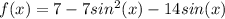 f(x)=7-7sin^2(x)-14sin(x)