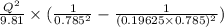 \frac{Q^{2}}{9.81}\times (\frac{1}{0.785^{2}}-\frac{1}{(0.19625\times 0.785)^{2}})
