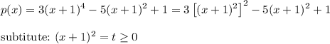 p(x)=3(x+1)^4-5(x+1)^2+1=3\left[(x+1)^2\right]^2-5(x+1)^2+1\\\\\text{subtitute:}\ (x+1)^2=t\geq0