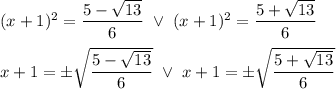 (x+1)^2=\dfrac{5-\sqrt{13}}{6}\ \vee\ (x+1)^2=\dfrac{5+\sqrt{13}}{6}\\\\x+1=\pm\sqrt{\dfrac{5-\sqrt{13}}{6}}\ \vee\ x+1=\pm\sqrt{\dfrac{5+\sqrt{13}}{6}}