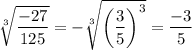\sqrt[3]{\dfrac{-27}{125}} = -\sqrt[3]{\left(\dfrac{3}{5}\right)^{3}}=\dfrac{-3}{5}