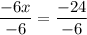 \dfrac{-6x}{-6}=\dfrac{-24}{-6}