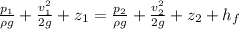 \frac{p_1}{\rho g} + \frac{v_1^{2}}{2g} +z_1 = \frac{p_2}{\rho g} + \frac{v_2^{2}}{2g} +z_2  + h_f