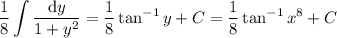 \displaystyle\frac18\int\frac{\mathrm dy}{1+y^2}=\frac18\tan^{-1}y+C=\frac18\tan^{-1}x^8+C