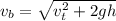 v_b =  \sqrt{v_t^2 + 2gh}