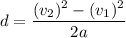 d=\dfrac{(v_{2})^{2}-(v_{1})^{2}}{2a}