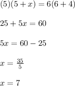 (5)(5+x)=6(6+4)\\\\25+5x=60\\\\5x=60-25\\\\x=\frac{35}{5}\\\\x=7