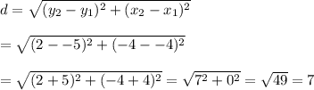 d=\sqrt{(y_2-y_1)^2+(x_2-x_1)^2}&#10;\\&#10;\\=\sqrt{(2--5)^2+(-4--4)^2}&#10;\\&#10;\\=\sqrt{(2+5)^2+(-4+4)^2}=\sqrt{7^2+0^2}=\sqrt{49}=7