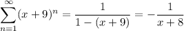 \displaystyle\sum_{n=1}^\infty(x+9)^n=\frac1{1-(x+9)}=-\frac1{x+8}