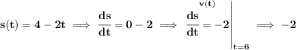 \bf s(t)=4-2t\implies \cfrac{ds}{dt}=0-2\implies \left. \stackrel{v(t)}{\cfrac{ds}{dt}=-2} \right|_{t=6}\implies -2