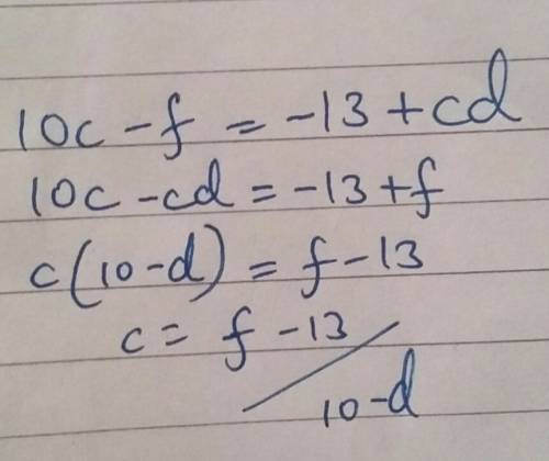 Solve the equation for the variable (solve for the second c) 10c - f= -13 + cd